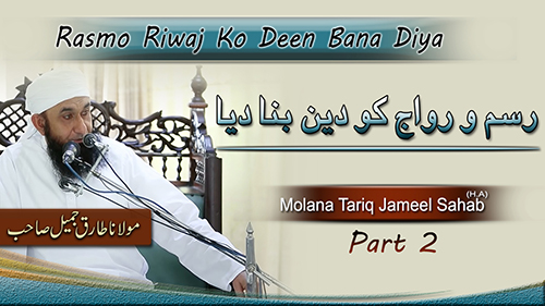 Molana Tariq Jameel | Rasmo Riwaj Ko Deen Bana Diya Part 2